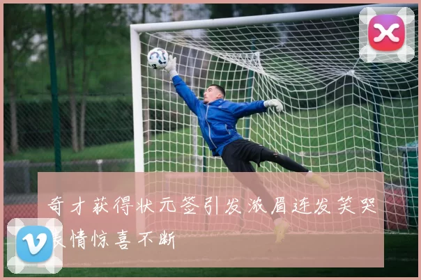 奇才获得状元签引发浓眉连发笑哭表情惊喜不断
