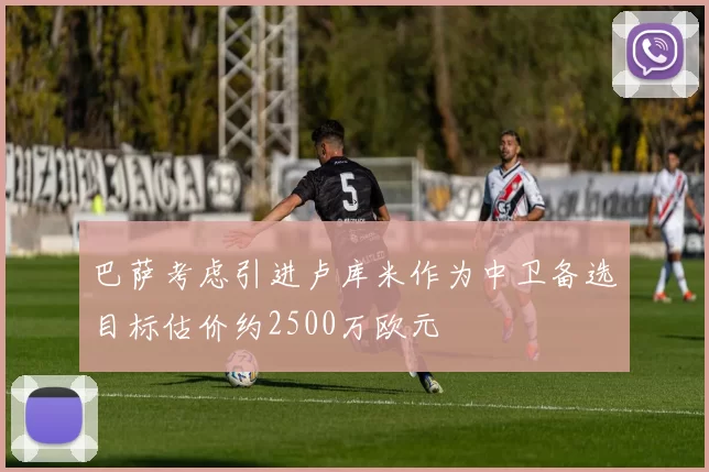 巴萨考虑引进卢库米作为中卫备选目标估价约2500万欧元
